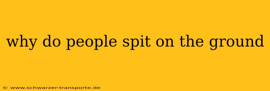 why do people spit on the ground