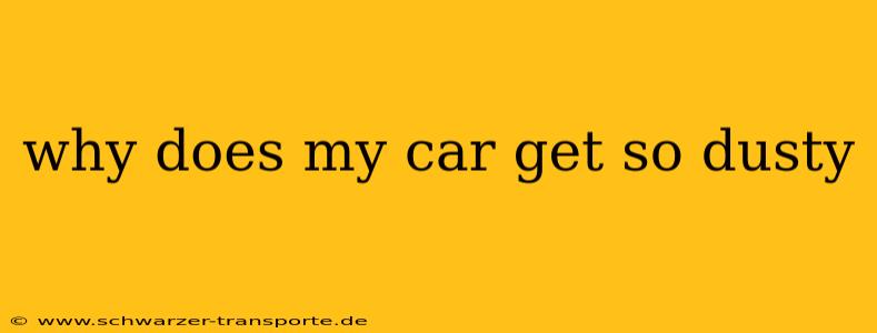 why does my car get so dusty
