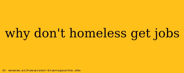 why don't homeless get jobs
