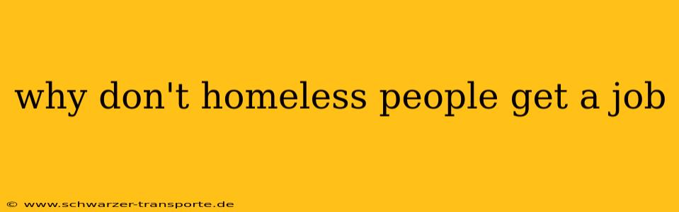 why don't homeless people get a job