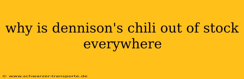 why is dennison's chili out of stock everywhere