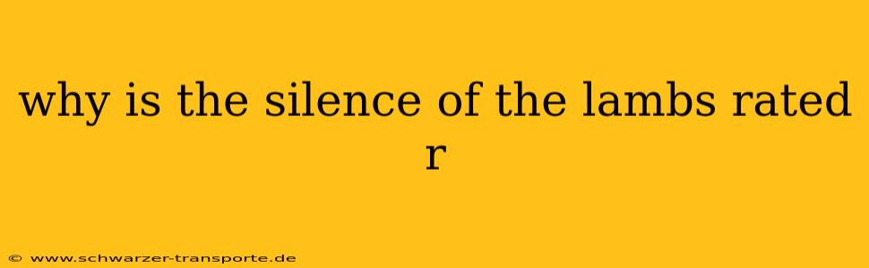 why is the silence of the lambs rated r