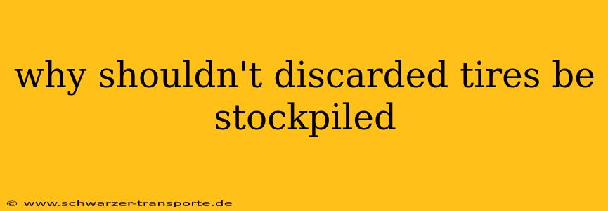 why shouldn't discarded tires be stockpiled