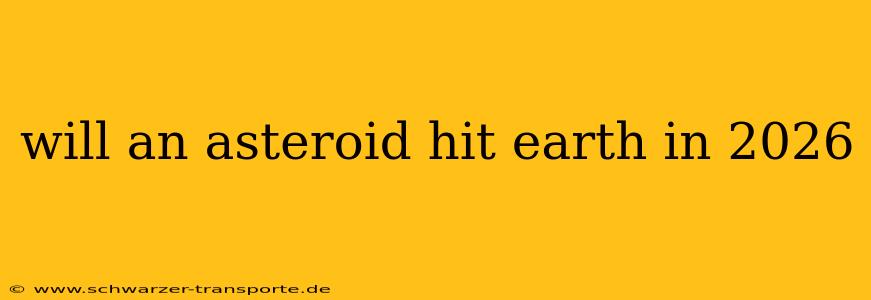 will an asteroid hit earth in 2026