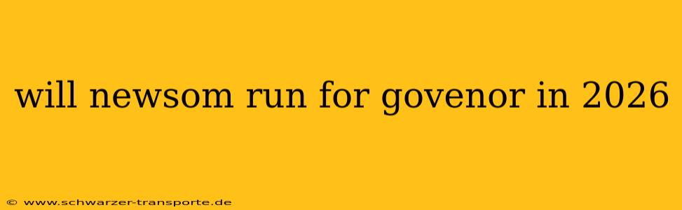 will newsom run for govenor in 2026
