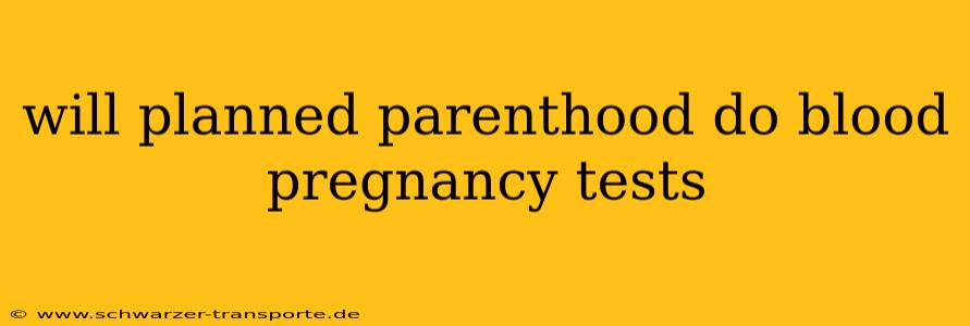 will planned parenthood do blood pregnancy tests
