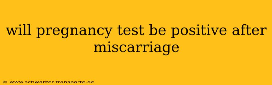 will pregnancy test be positive after miscarriage