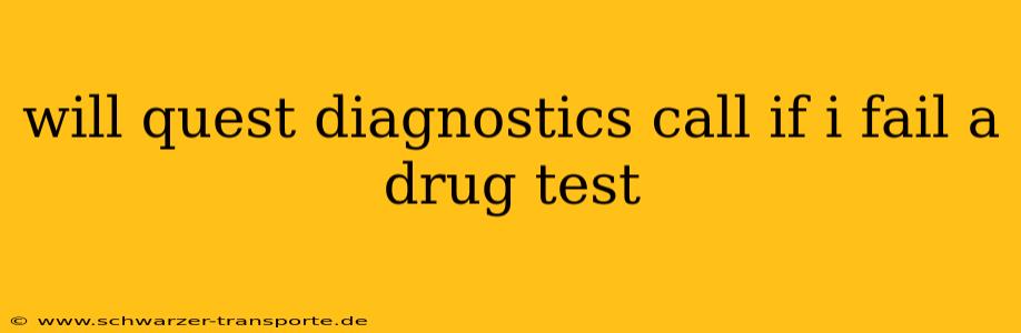 will quest diagnostics call if i fail a drug test