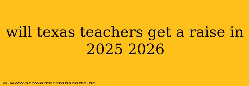 will texas teachers get a raise in 2025 2026