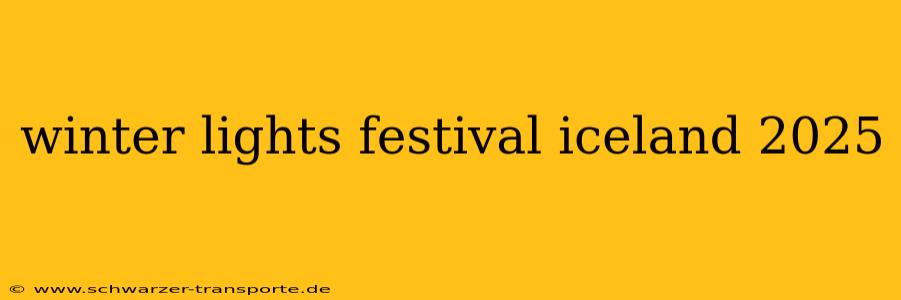 winter lights festival iceland 2025