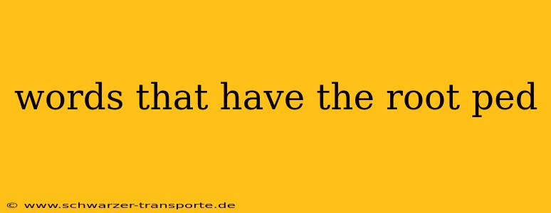words that have the root ped