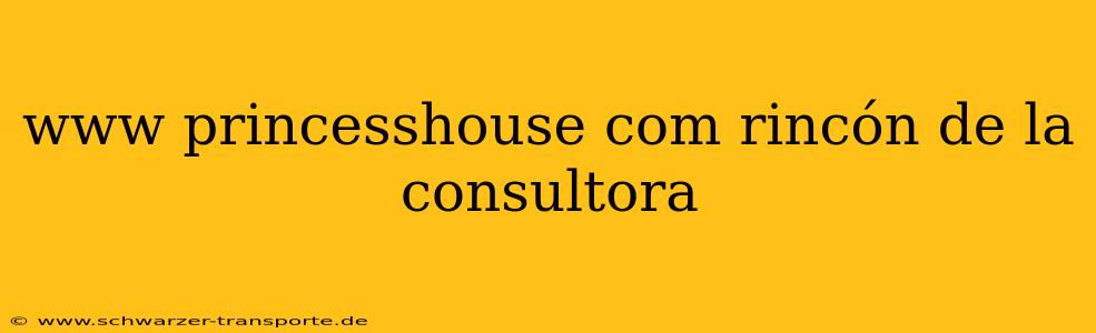 www princesshouse com rincón de la consultora