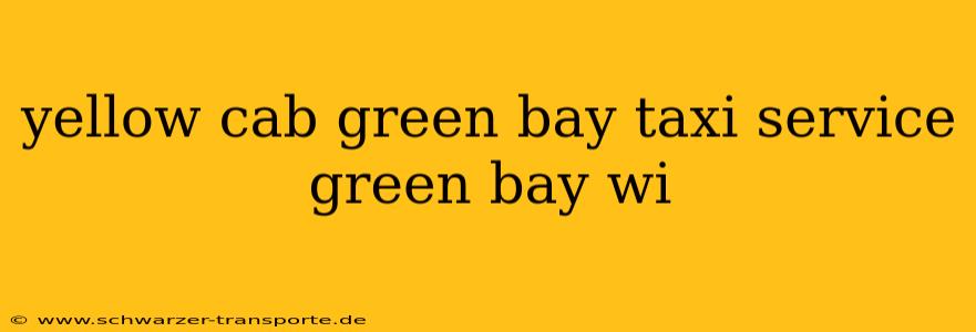 yellow cab green bay taxi service green bay wi