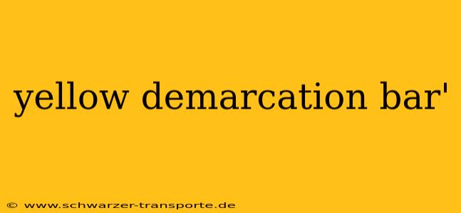 yellow demarcation bar'
