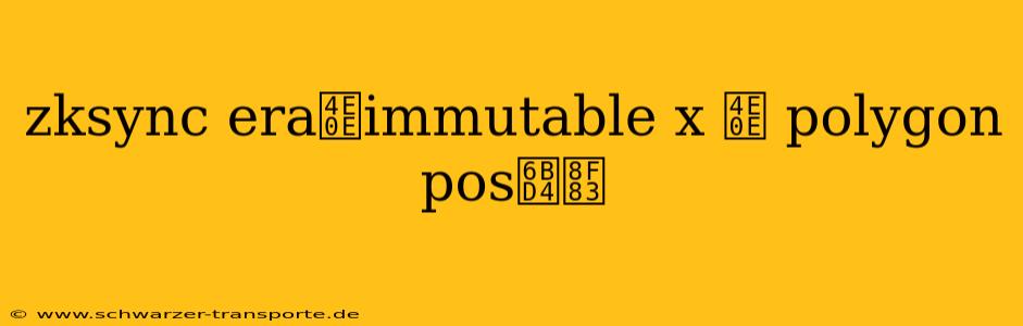zksync era与immutable x 与 polygon pos比较