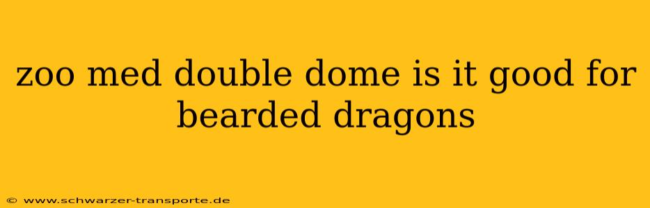 zoo med double dome is it good for bearded dragons